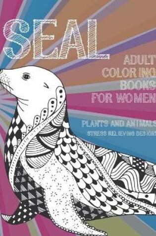 Cover of Adult Coloring Books for Women Plants and Animals - Stress Relieving Designs - Seal