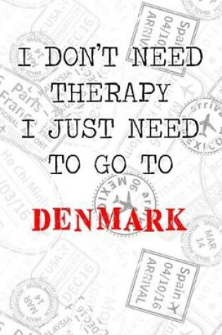 Cover of I Don't Need Therapy I Just Need To Go To Denmark