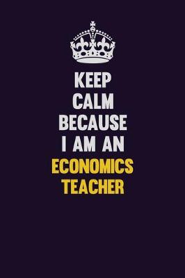 Book cover for Keep Calm Because I Am An economics teacher