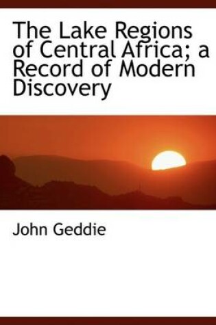 Cover of The Lake Regions of Central Africa; A Record of Modern Discovery