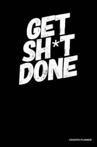 Cover of Get Sh*T Done- Undated Planner