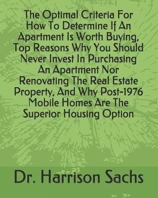 Book cover for The Optimal Criteria For How To Determine If An Apartment Is Worth Buying, Top Reasons Why You Should Never Invest In Purchasing An Apartment Nor Renovating The Real Estate Property, And Why Post-1976 Mobile Homes Are The Superior Housing Option