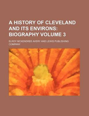 Book cover for A History of Cleveland and Its Environs Volume 3; Biography