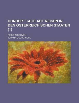 Book cover for Hundert Tage Auf Reisen in Den Osterreichischen Staaten; Reise in Bohmen (1 )