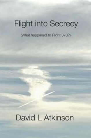 Cover of Flight into Secrecy (What happened to Flight 370?)