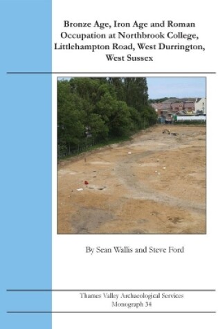 Cover of Bronze Age, Iron Age and Roman Occupation at Northbrook College, Littlehampton Road, West Durrington, West Sussex