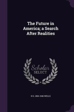 Cover of The Future in America; A Search After Realities