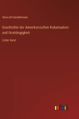 Cover of Geschichte der Amerikanischen Kolonisation und Unahängigkeit