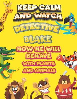 Book cover for keep calm and watch detective Blake how he will behave with plant and animals