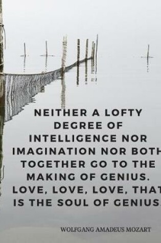 Cover of Neither a lofty degree of intelligence nor imagination nor both together go to the making of genius. Love, love, love, that is the soul of genius.