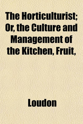 Book cover for The Horticulturist; Or, the Culture and Management of the Kitchen, Fruit,