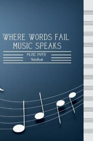 Cover of WHERE WORDS FAIL MUSIC SPEAKS-MUSIC PAPER NoteBook