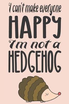 Book cover for I Can't Make Everyone Happy I'm Not a Hedgehog