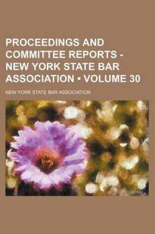 Cover of Proceedings and Committee Reports - New York State Bar Association (Volume 30)