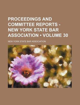 Book cover for Proceedings and Committee Reports - New York State Bar Association (Volume 30)