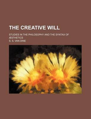 Book cover for The Creative Will; Studies in the Philosophy and the Syntax of Aesthetics