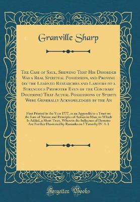 Book cover for The Case of Saul, Shewing That His Disorder Was a Real Spiritual Possession, and Proving (by the Learned Researches and Labours of a Strenuous Promoter Even of the Contrary Doctrine) That Actual Possessions of Spirits Were Generally Acknowledged by the an