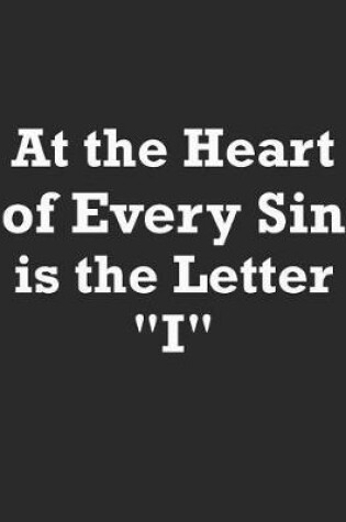 Cover of At the Heart of Every Sin Is the Letter I