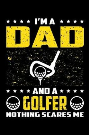 Cover of I'm A Dad And A Golfer Nothing Scares Me