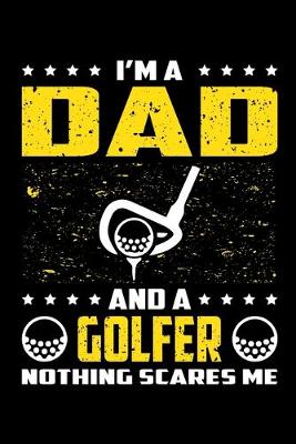 Book cover for I'm A Dad And A Golfer Nothing Scares Me