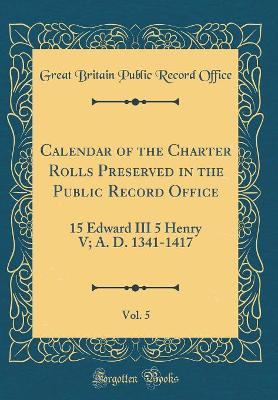 Book cover for Calendar of the Charter Rolls Preserved in the Public Record Office, Vol. 5