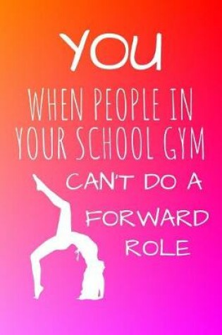 Cover of You When People In Your School Gym Can't Do A Forward Role