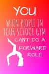 Book cover for You When People In Your School Gym Can't Do A Forward Role