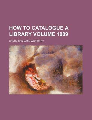 Book cover for How to Catalogue a Library Volume 1889