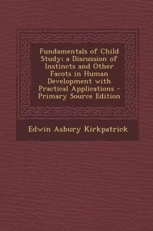 Cover of Fundamentals of Child Study; A Discussion of Instincts and Other Facots in Human Development with Practical Applications - Primary Source Edition