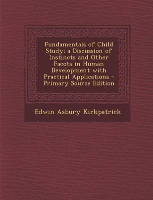 Book cover for Fundamentals of Child Study; A Discussion of Instincts and Other Facots in Human Development with Practical Applications - Primary Source Edition