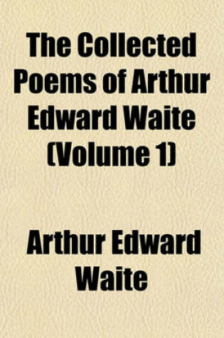 Cover of The Collected Poems of Arthur Edward Waite (Volume 1)