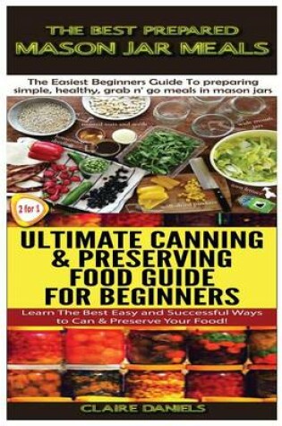 Cover of The Best Prepared Mason Jar Meals & Ultimate Canning & Preserving Food Guide For Beginners