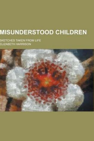 Cover of Misunderstood Children; Sketches Taken from Life