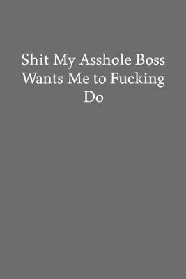 Book cover for Shit My Asshole Boss Wants Me to Fucking Do