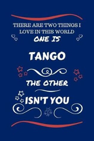 Cover of There Are Two Things I Love In This World One Is Tango The Other Isn't You