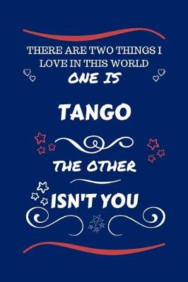 Book cover for There Are Two Things I Love In This World One Is Tango The Other Isn't You