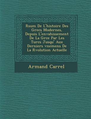 Book cover for R Sum de L'Histoire Des Grecs Modernes, Depuis L'Envahissement de La Gr Ce Par Les Turcs Jusqu' Aux Derniers V Nemens de La R Volution Actuelle