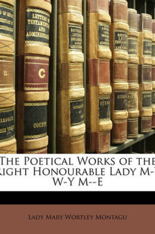 Cover of The Poetical Works of the Right Honourable Lady M-Y W-Y M--E