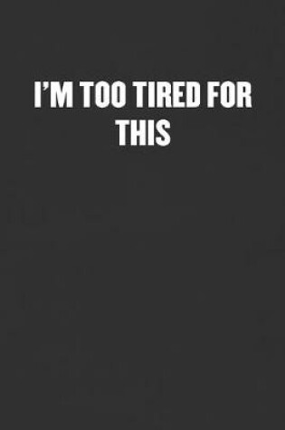 Cover of I'm Too Tired for This