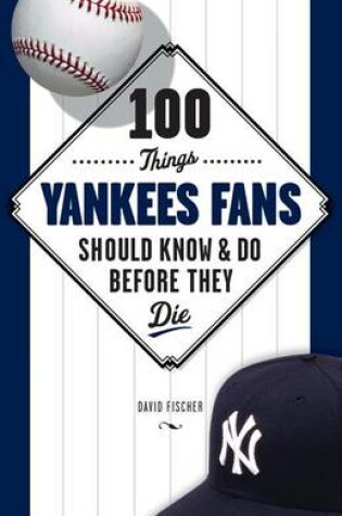 Cover of 100 Things Yankees Fans Should Know & Do Before They Die