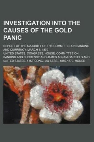 Cover of Investigation Into the Causes of the Gold Panic; Report of the Majority of the Committee on Banking and Currency. March 1, 1870