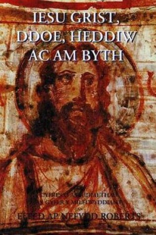 Cover of Iesu Grist, Ddoe, Heddiw ac am Byth - Cyfres o Astudiaethau ar Gyfer y Milflwyddiant