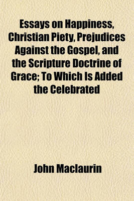 Book cover for Essays on Happiness, Christian Piety, Prejudices Against the Gospel, and the Scripture Doctrine of Grace; To Which Is Added the Celebrated