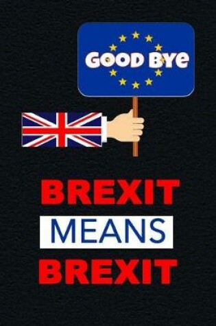 Cover of Brexit Means Brexit Good Bye