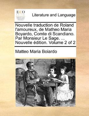 Book cover for Nouvelle traduction de Roland l'amoureux, de Matheo Maria Boyardo, Comte di Scandiano. Par Monsieur Le Sage. ... Nouvelle �dition. Volume 2 of 2