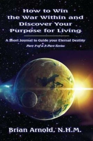 Cover of How to Win the War Within and Discover your Purpose for Living