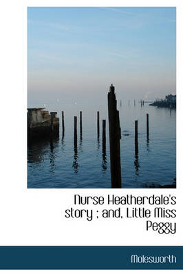 Book cover for Nurse Heatherdale's Story; And, Little Miss Peggy