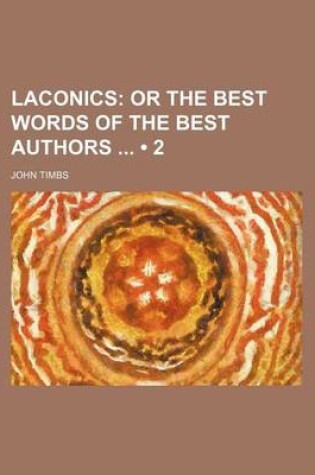 Cover of Laconics (Volume 2); Or the Best Words of the Best Authors