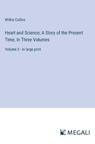 Cover of Heart and Science; A Story of the Present Time, In Three Volumes