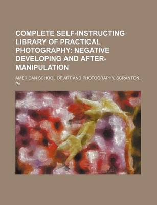 Book cover for Complete Self-Instructing Library of Practical Photography; Negative Developing and After-Manipulation